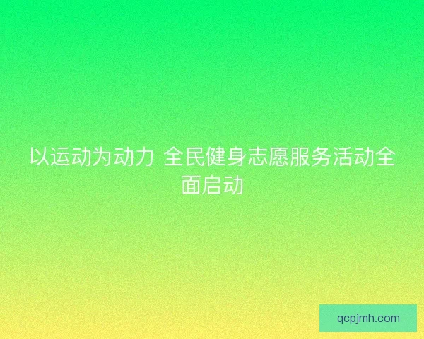 以运动为动力 全民健身志愿服务活动全面启动