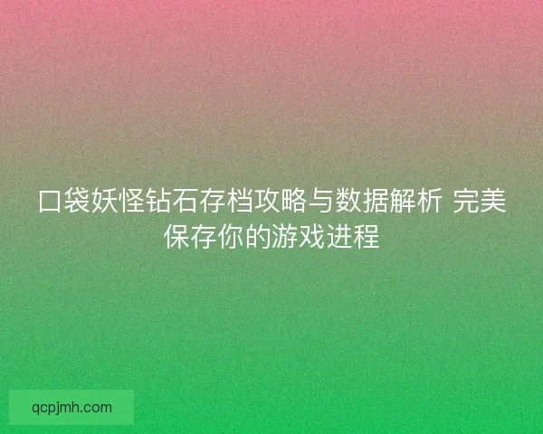 口袋妖怪钻石存档攻略与数据解析 完美保存你的游戏进程