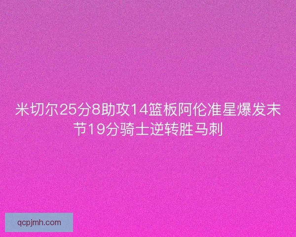 米切尔25分8助攻14篮板阿伦准星爆发末节19分骑士逆转胜马刺 米切尔25分8助攻14篮板阿伦准星爆发末节19分骑士逆转胜马刺